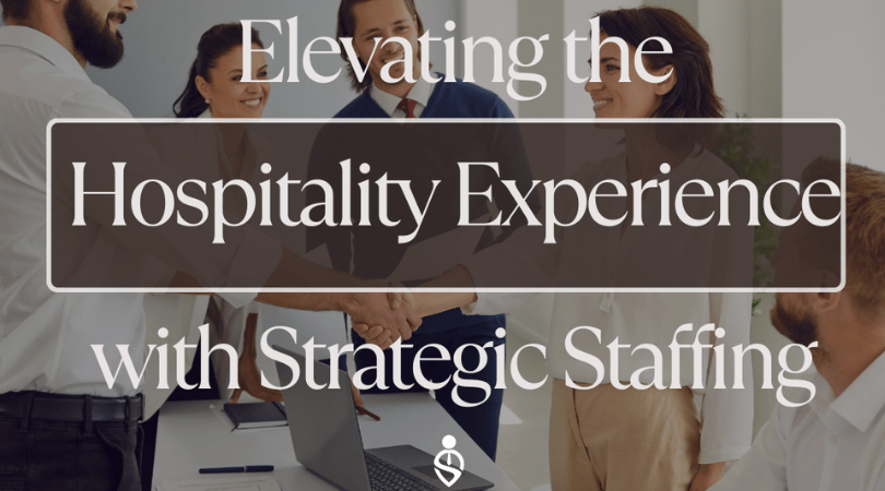 Elevating the Hospitality Experience with Strategic Staffing